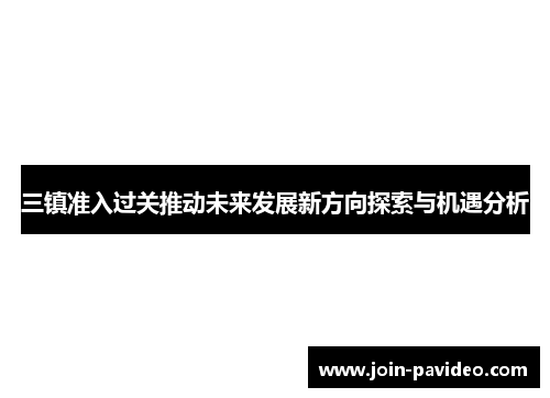 三镇准入过关推动未来发展新方向探索与机遇分析 三镇准入过关推动未来发展新方向探索与机遇分析