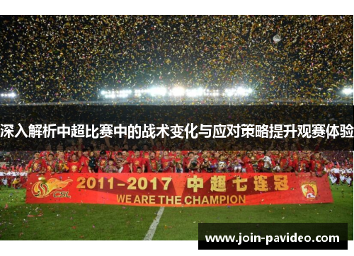 深入解析中超比赛中的战术变化与应对策略提升观赛体验 深入解析中超比赛中的战术变化与应对策略提升观赛体验
