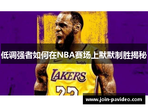 低调强者如何在NBA赛场上默默制胜揭秘 低调强者如何在NBA赛场上默默制胜揭秘