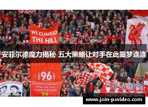 安菲尔德魔力揭秘 五大策略让对手在此噩梦连连 安菲尔德魔力揭秘 五大策略让对手在此噩梦连连