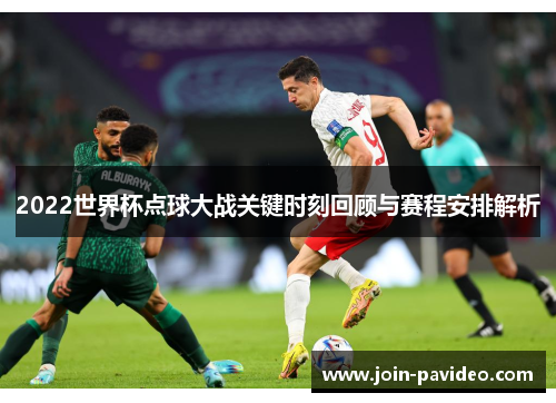 2022世界杯点球大战关键时刻回顾与赛程安排解析 2022世界杯点球大战关键时刻回顾与赛程安排解析