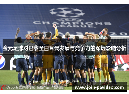 金元足球对巴黎圣日耳曼发展与竞争力的深远影响分析