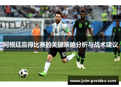 阿根廷赢得比赛的关键策略分析与战术建议 阿根廷赢得比赛的关键策略分析与战术建议