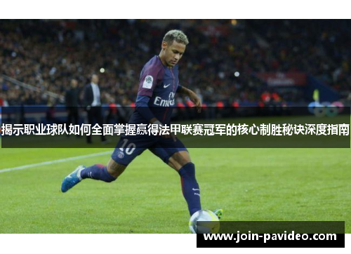 揭示职业球队如何全面掌握赢得法甲联赛冠军的核心制胜秘诀深度指南 揭示职业球队如何全面掌握赢得法甲联赛冠军的核心制胜秘诀深度指南