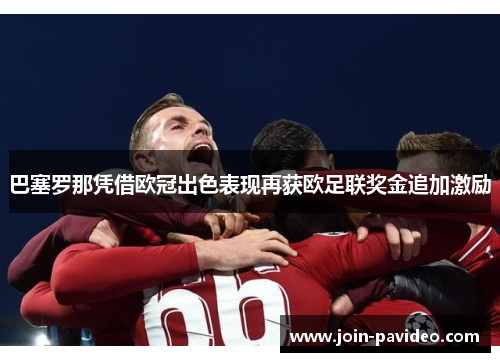 巴塞罗那凭借欧冠出色表现再获欧足联奖金追加激励